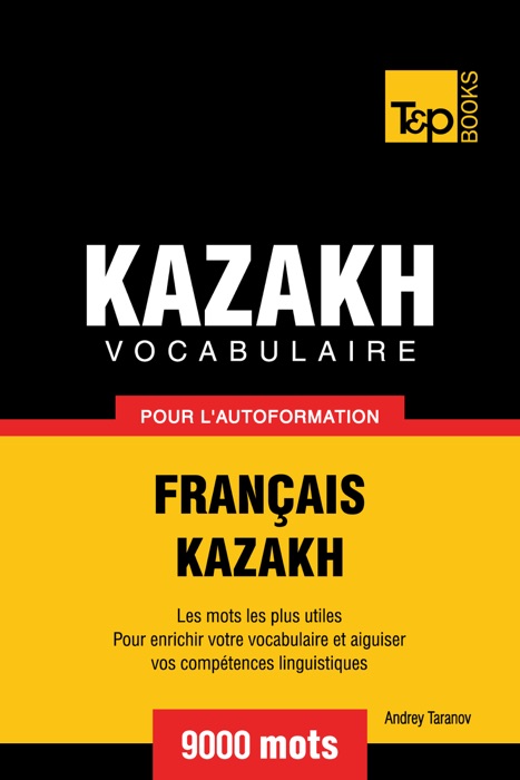 Vocabulaire Français-Kazakh pour l'autoformation: 9000 mots