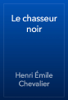 Le chasseur noir - Henri Émile Chevalier
