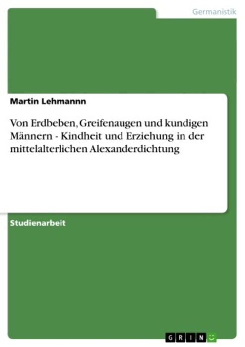 Von Erdbeben, Greifenaugen und kundigen Männern - Kindheit und Erziehung in der mittelalterlichen Alexanderdichtung