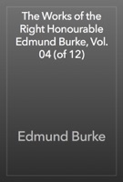 The Works of the Right Honourable Edmund Burke, Vol. 04 (of 12)