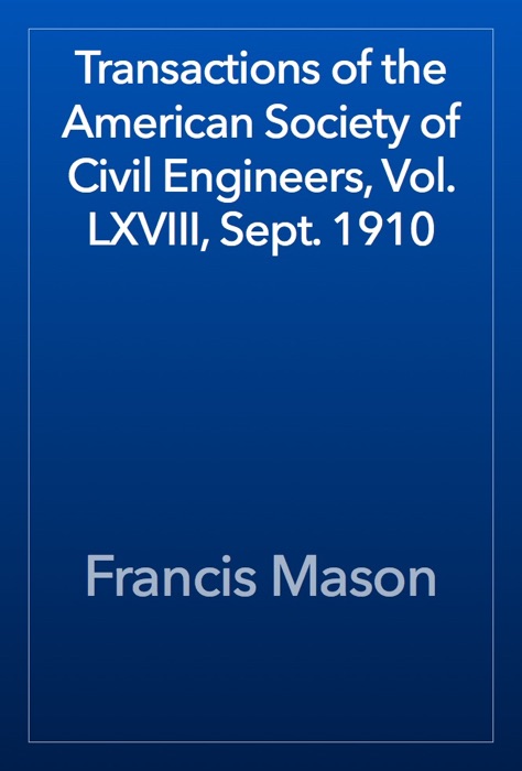 Transactions of the American Society of Civil Engineers, Vol. LXVIII, Sept. 1910