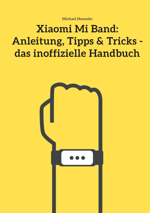 Xiaomi Mi Band: Anleitung, Tipps & Tricks - das inoffizielle Handbuch