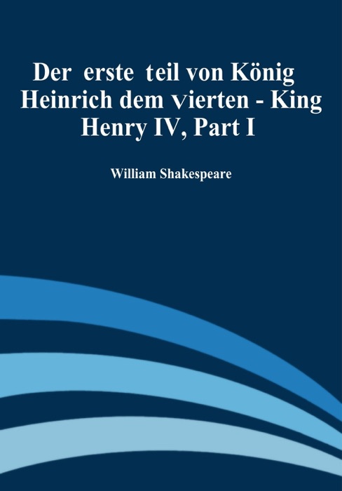 Der Erste Theil von Koenig Heinrich dem Vierten - King Henry iV, Part i