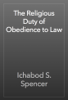 The Religious Duty of Obedience to Law - Ichabod S. Spencer