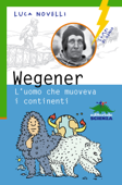 Wegener l'uomo che muoveva i continenti - Luca Novelli