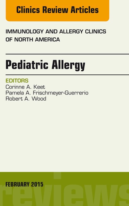 Pediatric Allergy, An Issue of Immunology and Allergy Clinics of North America, E-Book