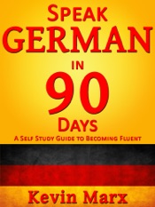 Speak German in 90 Days: A Self Study Guide to Becoming Fluent