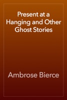 Present at a Hanging and Other Ghost Stories