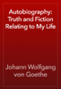 Autobiography: Truth and Fiction Relating to My Life - Johann Wolfgang von Goethe