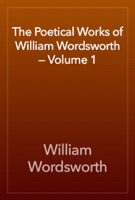 The Poetical Works of William Wordsworth — Volume 1
