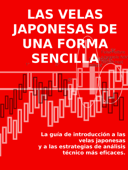 LAS VELAS JAPONESAS DE UNA FORMA SENCILLA. La guía de introducción a las velas japonesas y a las estrategias de análisis técnico más eficaces. - Stefano Calicchio