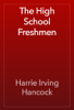 The High School Freshmen - Harrie Irving Hancock