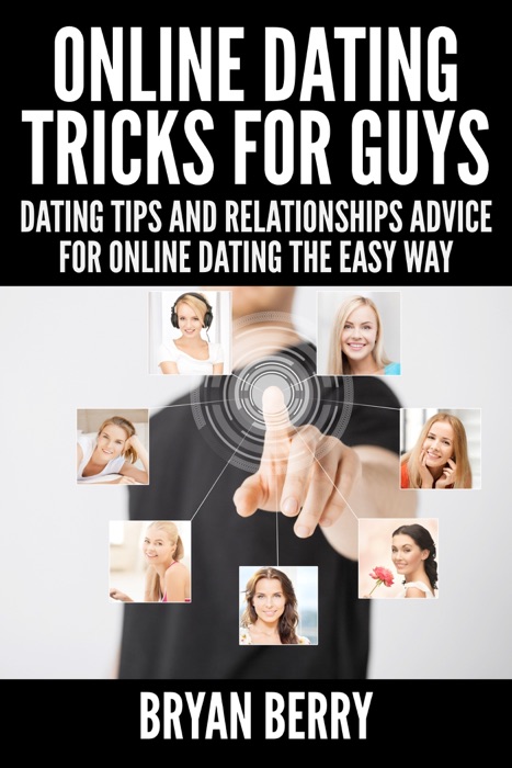 Online Dating Tricks For Guys: Dating Tips And Relationships Advice For Online Dating The Easy Way