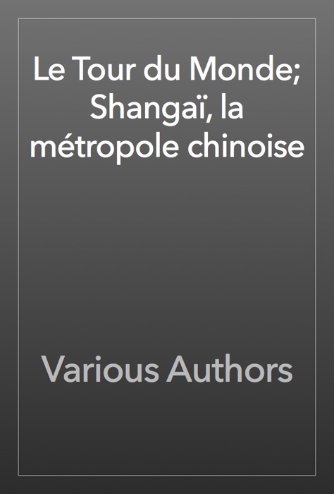 Le Tour du Monde; Shangaï, la métropole chinoise