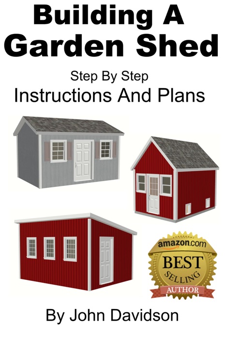 Building A Garden Shed Step By Step Instructions and Plans