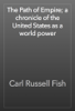 The Path of Empire; a chronicle of the United States as a world power - Carl Russell Fish