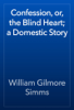 Confession, or, the Blind Heart; a Domestic Story - William Gilmore Simms