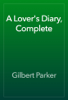 A Lover's Diary, Complete - Gilbert Parker