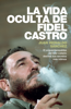 La vida oculta de Fidel Castro - Juan Reinaldo Sánchez
