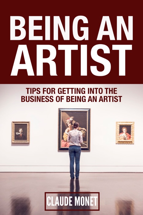 Being an Artist : Tips For Getting Into The Business of Being an Artist