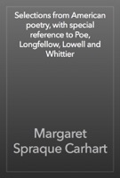 Selections from American poetry, with special reference to Poe, Longfellow, Lowell and Whittier
