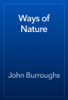 Ways of Nature - John Burroughs