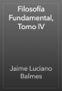Filosofía Fundamental, Tomo IV - Jaime Luciano Balmes