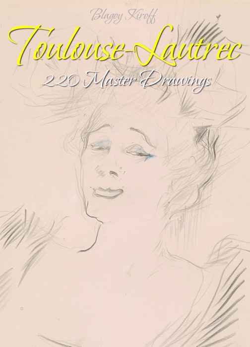 Toulouse-Lautrec: 220 Master Drawings