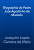 Biographia do Padre José Agostinho de Macedo - Joaquim Lopes Carreira de Melo