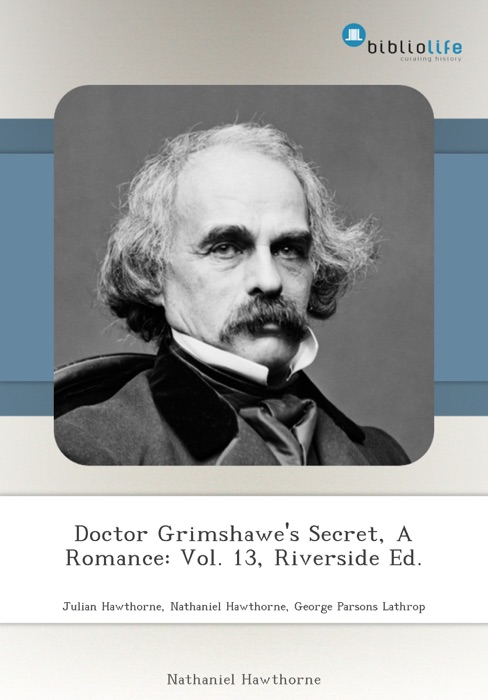 Doctor Grimshawe's Secret, A Romance: Vol. 13, Riverside Ed.