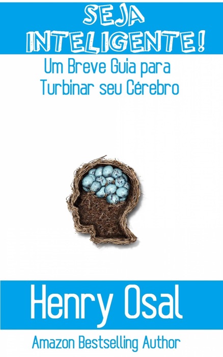 Seja Inteligente!: Um Breve Guia para Turbinar seu Cérebro