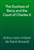 The Duchess of Berry and the Court of Charles X - Arthur Léon Imbert de Saint-Amand