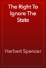 The Right To Ignore The State - Herbert Spencer
