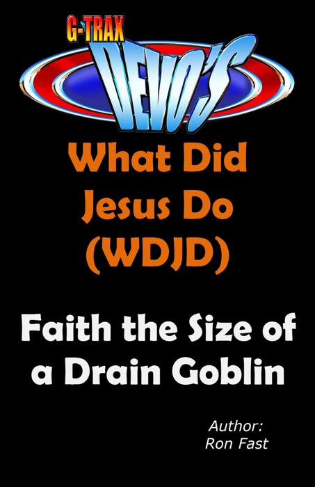 G-TRAX Devo's-WDJD: Faith the Size of a Drain Goblin