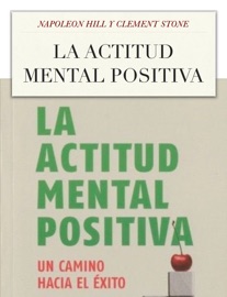 La Actitud Mental Positiva - Napoleon Hill & Clement Stone