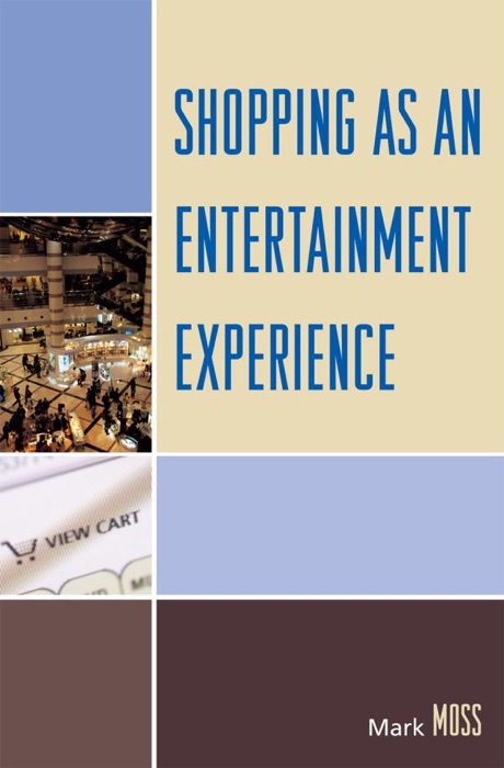 [Download] "Shopping as an Entertainment Experience" by Mark H. Moss