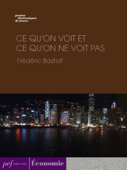 Ce qu'on voit et ce qu'on ne voit pas - Frédéric Bastiat