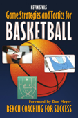 Game Strategy and Tactics for Basketball: Bench Coaching for Success - Kevin Sivils