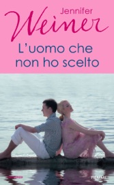 L'uomo che non ho scelto - Jennifer Weiner