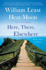 William Least Heat-Moon - Here, There, Elsewhere artwork