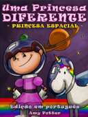 Uma Princesa Diferente - Princesa Espacial (Livro infantil ilustrado) - Amy Potter