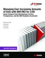 Managing Ever-Increasing Amounts of Data with IBM DB2 for z/OS: Using Temporal Data Management, Archive Transparency, and the DB2 Analytics Accelerator