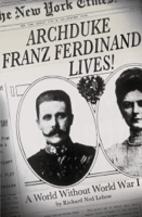 Richard Ned Lebow - Archduke Franz Ferdinand Lives! artwork