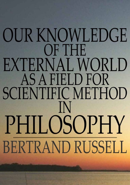 Our Knowledge of the External World as a Field for Scientific Method in Philosophy