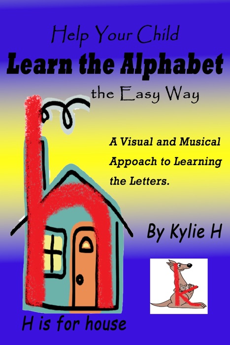 Help Your Child Learn the Alphabet the Easy Way: A Visual and Musical Approach to Learning the Letters
