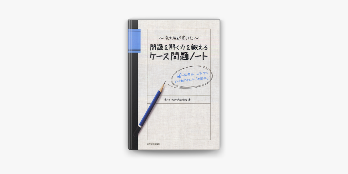 Apple Booksで東大生が書いた 問題を解く力を鍛えるケース問題ノート 50の厳選フレームワークで どんな難問もスッキリ 地図化 を読む