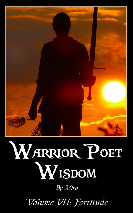 Warrior Poet Wisdom Vol. VII: Fortitude