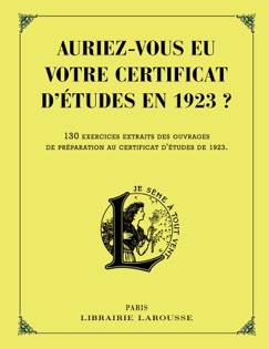 Auriez-vous eu votre certificat d'études en 1923 ? - Collectif