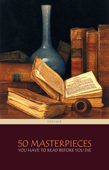 50 Masterpieces you have to read before you die - Alexandre Dumas, Anne Brontë, Bram Stoker, Charles Dickens, Charlotte Brontë, Daniel Defoe, Dante Alighieri, D. H. Lawewnce, Edith Wharton, Émile Zola, Emily Brontë, F. Scott Fitzgerald, Fjodor Dostojevskij, George Eliot, Gustave Flaubert, Hans Christian Andersen, The Brothers Grimm, Henry James, Herman Melville, Homer, Honoré de Balzac, Jack London, James Joyce, Jane Austen, Joseph Conrad, Jonathan Swift, Laurence Sterne, Leo Tolstoy, Marcel Proust, Mark Twain, Miguel de Cervantes Saavedra, Nikolai Gogol, Oscar Wilde, Samuel Butler, Stendhal, Victor Hugo, Virginia Woolf & William Makepeace Thackeray