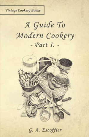 Read & Download A Guide to Modern Cookery - Part I and II Book by G. A. Escoffier Online